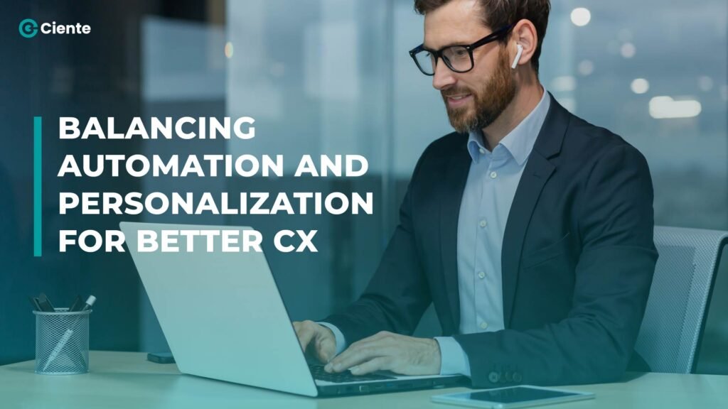 Balancing Automation and Personalization for Better CX