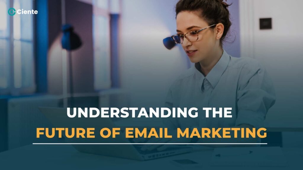 Understanding the Future of Email Marketing