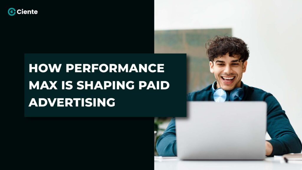 How Performance Max is Shaping Paid Advertising