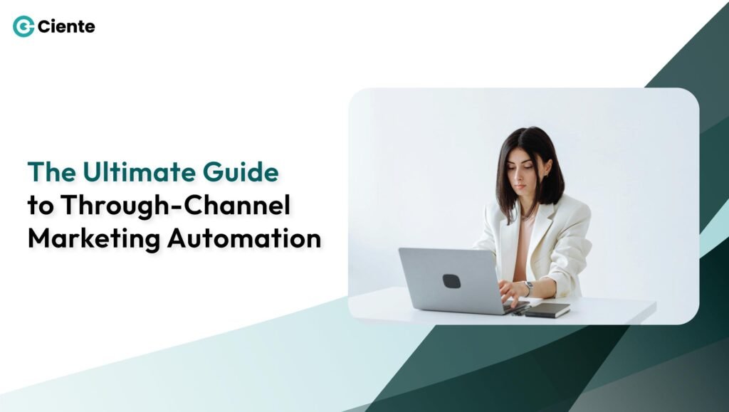 The Ultimate Guide to Through-Channel Marketing Automation