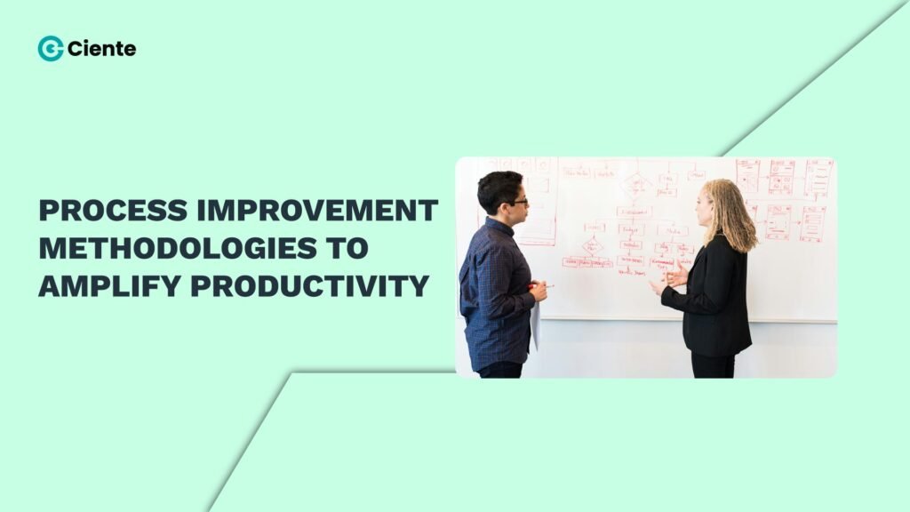 Process Improvement Methodologies to Amplify Productivity